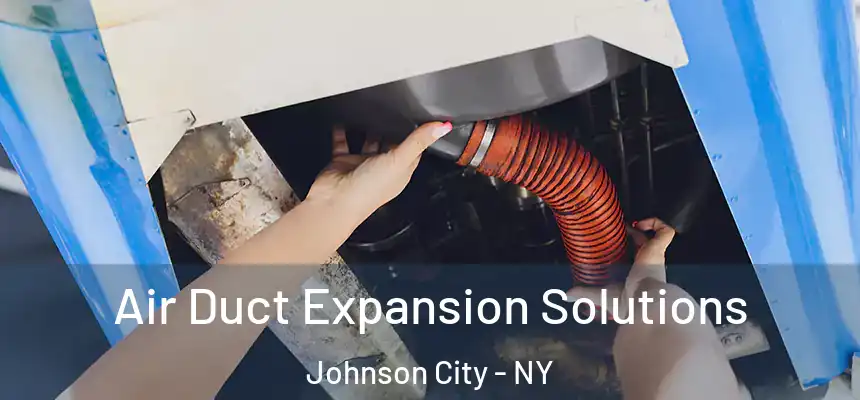  Air Duct Expansion Solutions Johnson City - NY