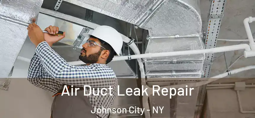 Air Duct Leak Repair Johnson City - NY