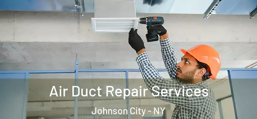  Air Duct Repair Services Johnson City - NY