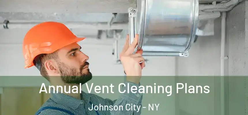 Annual Vent Cleaning Plans Johnson City - NY
