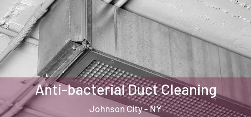  Anti-bacterial Duct Cleaning Johnson City - NY