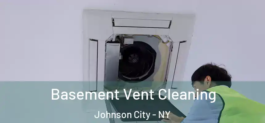  Basement Vent Cleaning Johnson City - NY