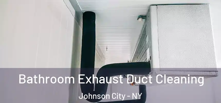 Bathroom Exhaust Duct Cleaning Johnson City - NY