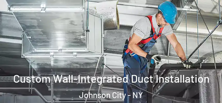 Custom Wall-Integrated Duct Installation Johnson City - NY