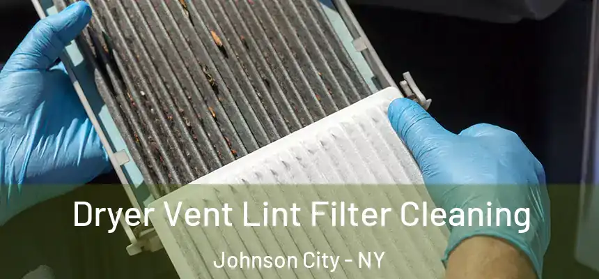  Dryer Vent Lint Filter Cleaning Johnson City - NY