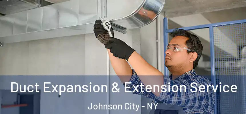  Duct Expansion & Extension Service Johnson City - NY