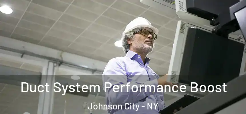  Duct System Performance Boost Johnson City - NY