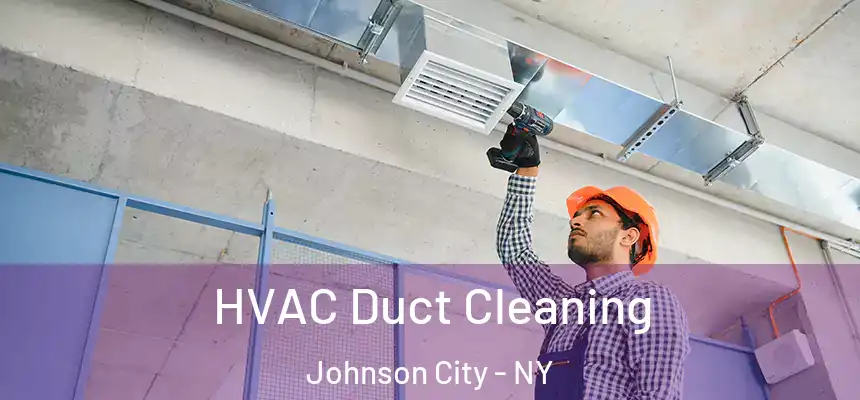  HVAC Duct Cleaning Johnson City - NY
