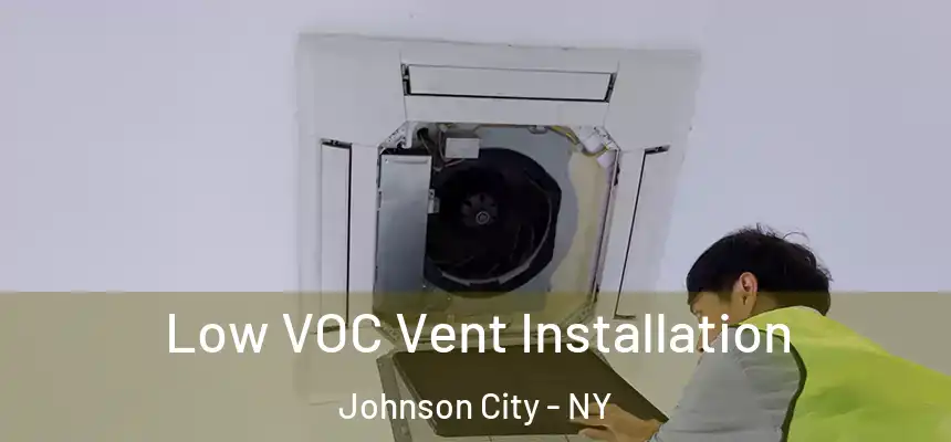  Low VOC Vent Installation Johnson City - NY