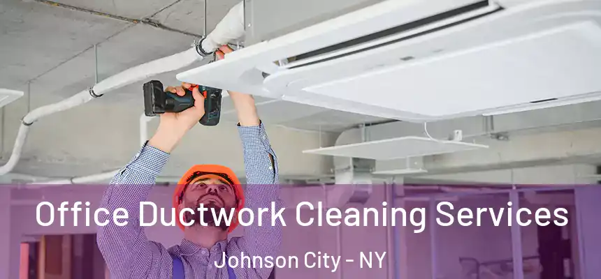  Office Ductwork Cleaning Services Johnson City - NY
