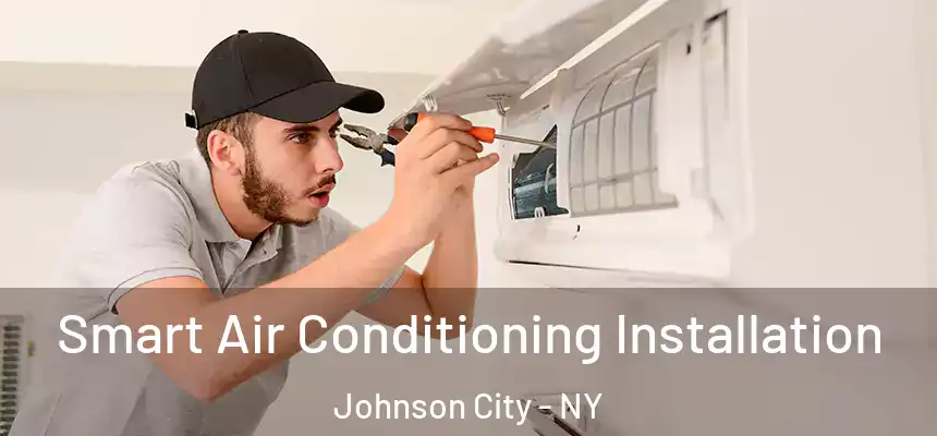 Smart Air Conditioning Installation Johnson City - NY