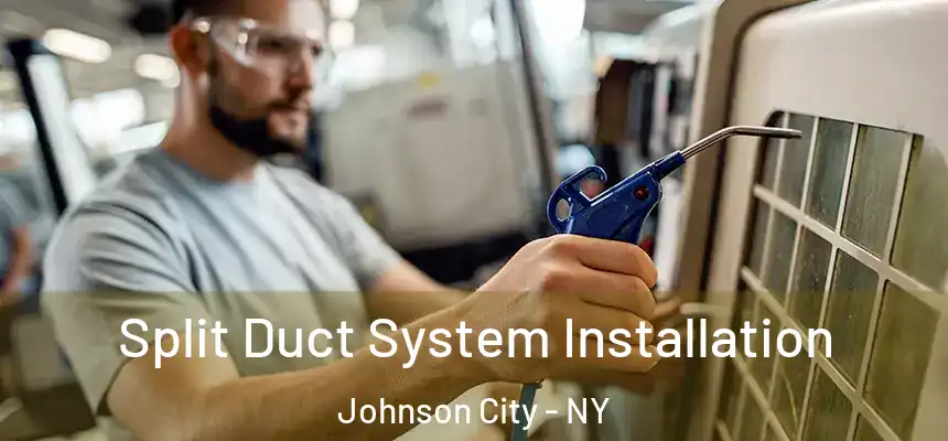  Split Duct System Installation Johnson City - NY