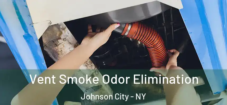  Vent Smoke Odor Elimination Johnson City - NY